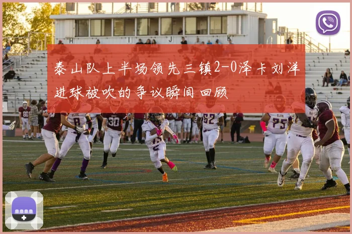 泰山队上半场领先三镇2-0泽卡刘洋进球被吹的争议瞬间回顾