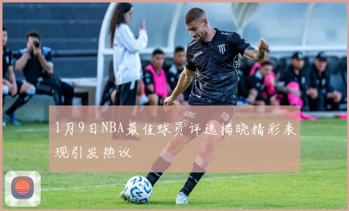 1月9日NBA最佳球员评选揭晓精彩表现引发热议