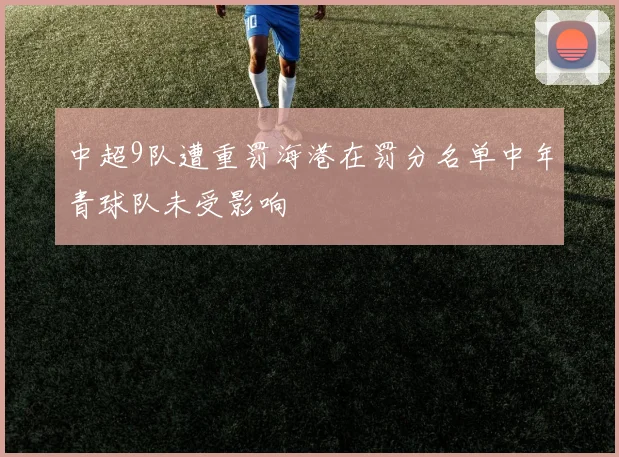 中超9队遭重罚海港在罚分名单中年青球队未受影响
