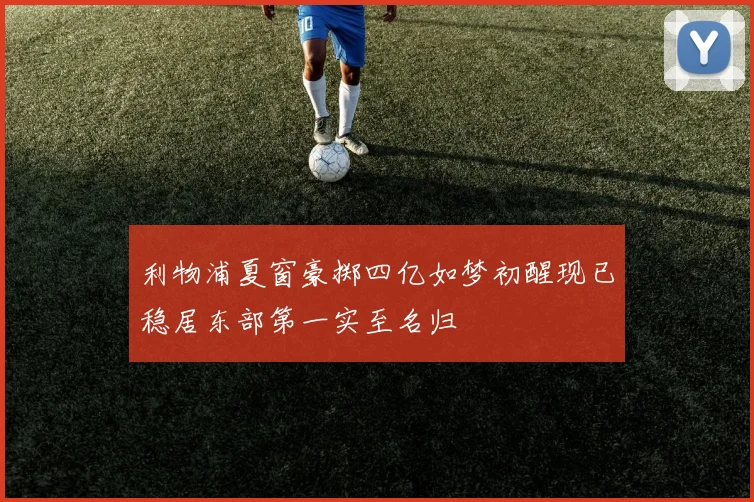 利物浦夏窗豪掷四亿如梦初醒现已稳居东部第一实至名归
