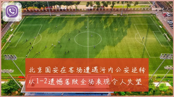 北京国安在客场遭遇河内公安逆转以1-2遗憾落败全场表现令人失望
