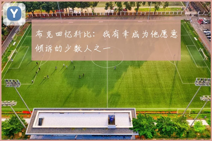 布克回忆科比：我有幸成为他愿意倾诉的少数人之一