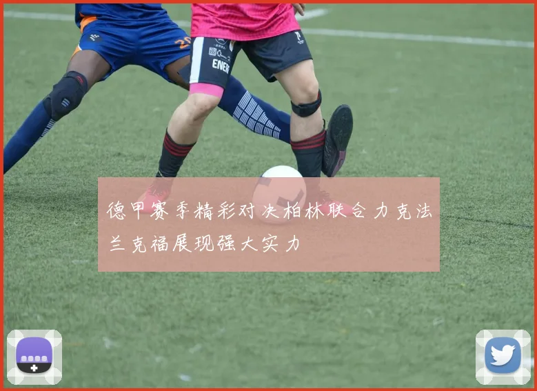 德甲赛季精彩对决柏林联合力克法兰克福展现强大实力