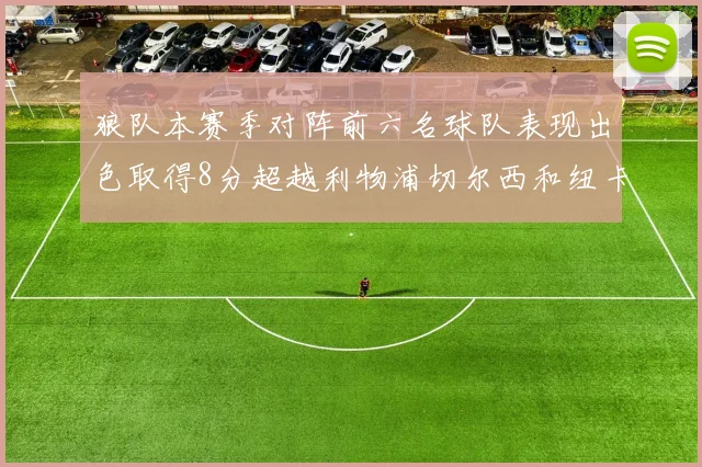 狼队本赛季对阵前六名球队表现出色取得8分超越利物浦切尔西和纽卡
